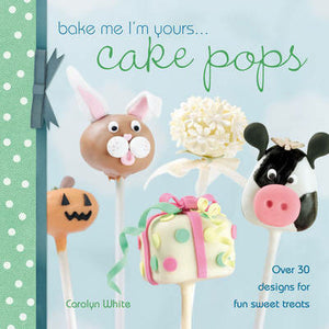 Bake Me I'm Yours... Cake Pops - Cook Book